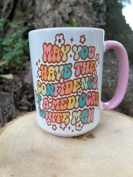 “May you have the confidence of a mediocre white man” Mug